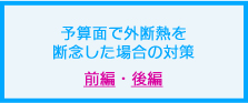 予算面、敷地建築面積から外断熱を断念した場合の対策